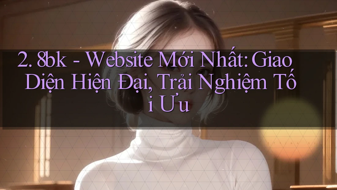 2. 8bk - Website Mới Nhất: Giao Diện Hiện Đại, Trải Nghiệm Tối Ưu