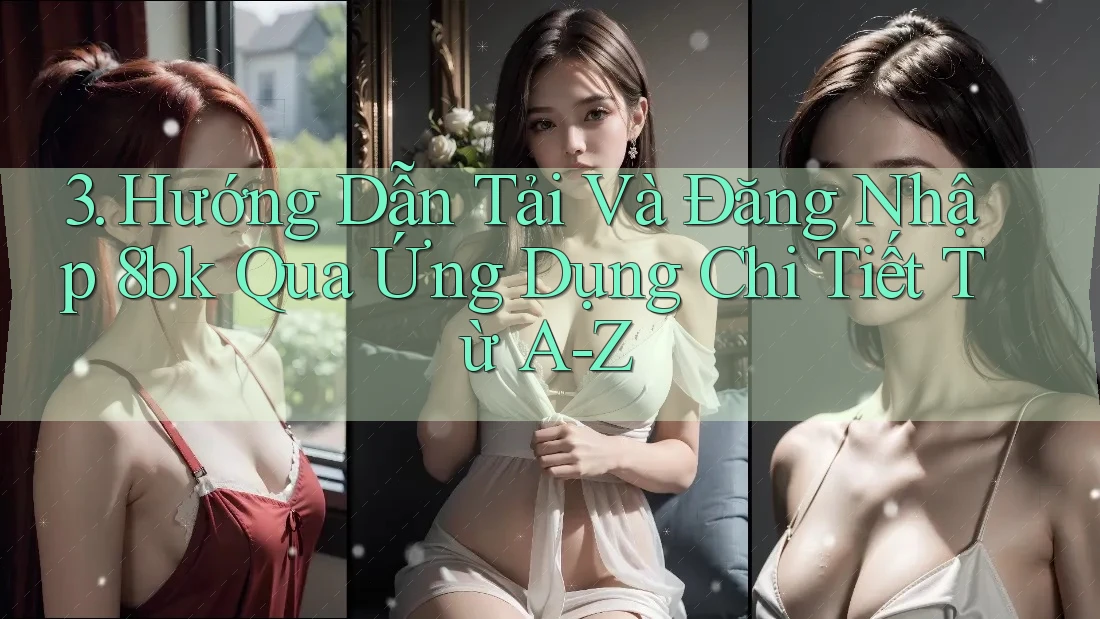 3. Hướng Dẫn Tải Và Đăng Nhập 8bk Qua Ứng Dụng Chi Tiết Từ A-Z 3. Hướng Dẫn Tải Và Đăng Nhập 8bk Qua Ứng Dụng Chi Tiết Từ A-Z