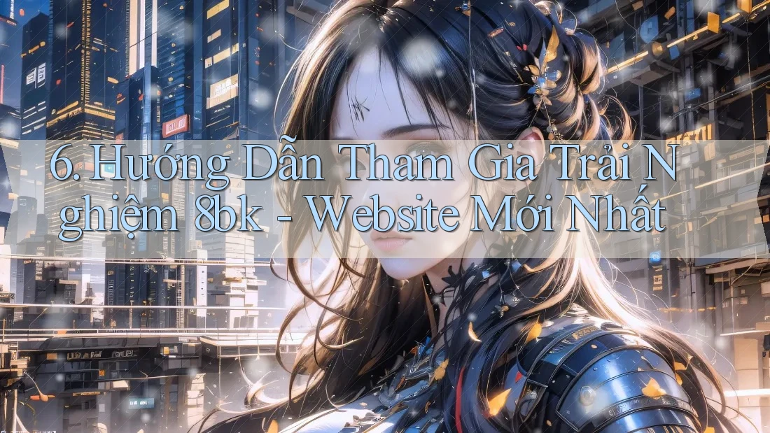 6. Hướng Dẫn Tham Gia Trải Nghiệm 8bk - Website Mới Nhất