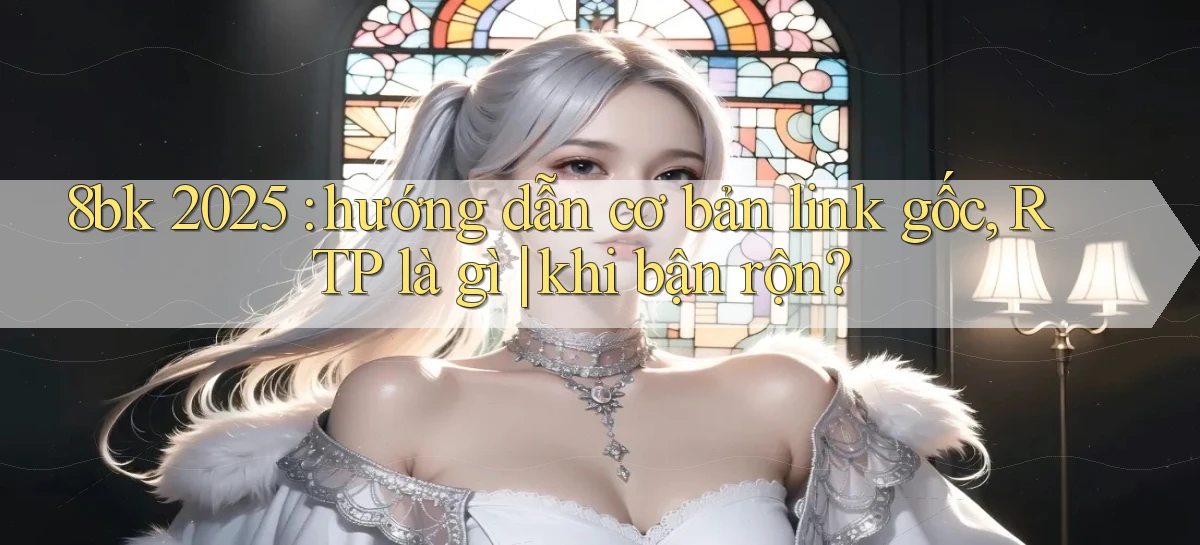 8bk 2025 hướng dẫn cơ bản link gốc, RTP là gì khi bận rộn