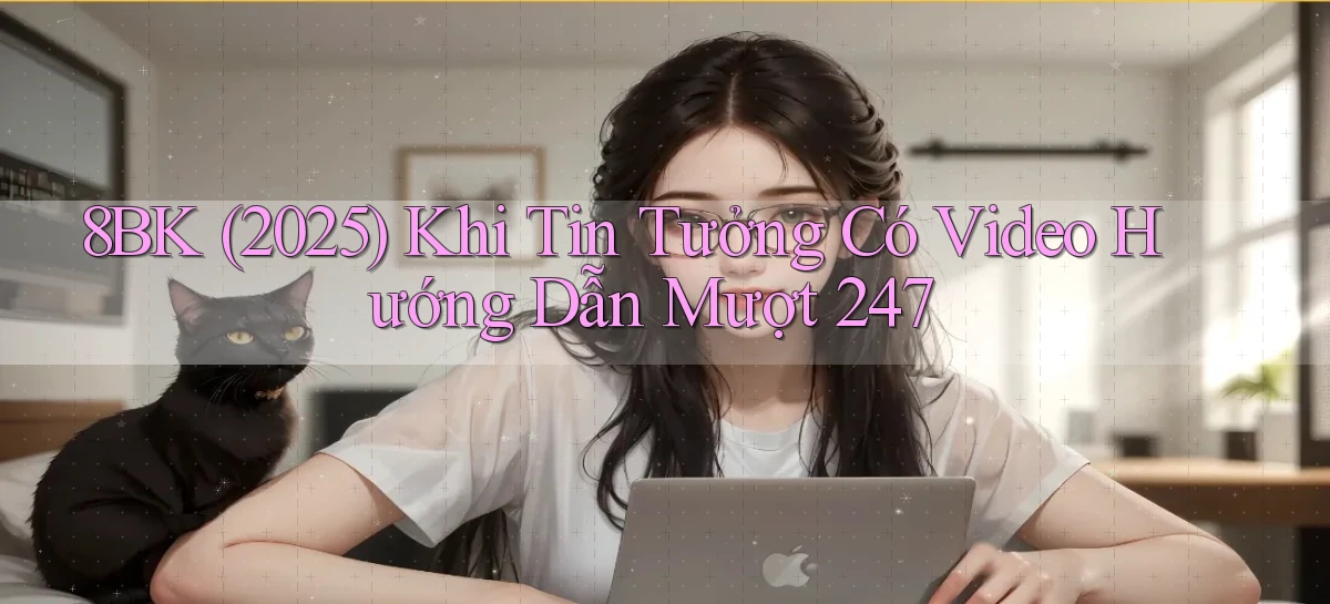 8bk (2025)   khi tin tưởng có video hướng dẫn mượt 247