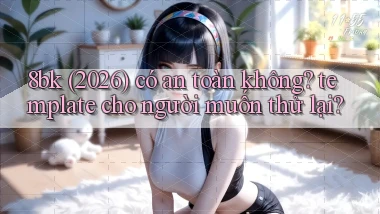 8bk (2026) có an toàn không template cho người muốn thử lại
