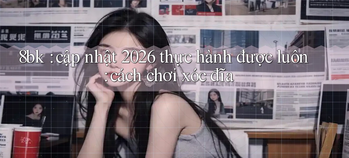 8bk cập nhật 2026 thực hành được luôn cách chơi xóc đĩa