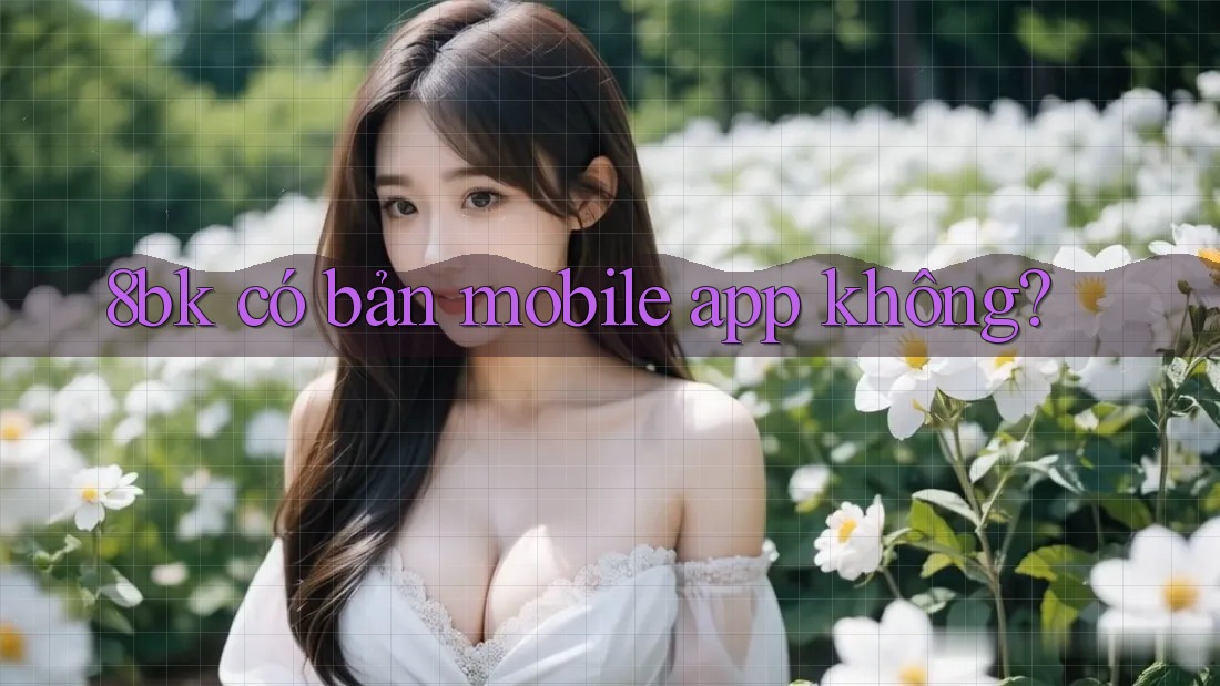 8bk có bản mobile app không?