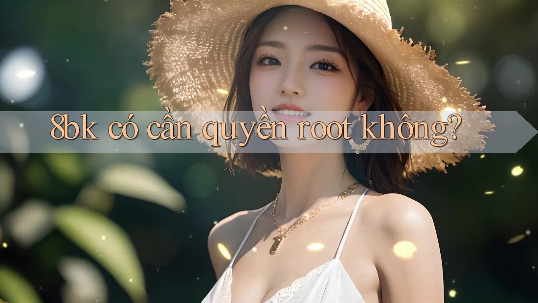 8bk có cần quyền root không? 8bk có cần quyền root không?