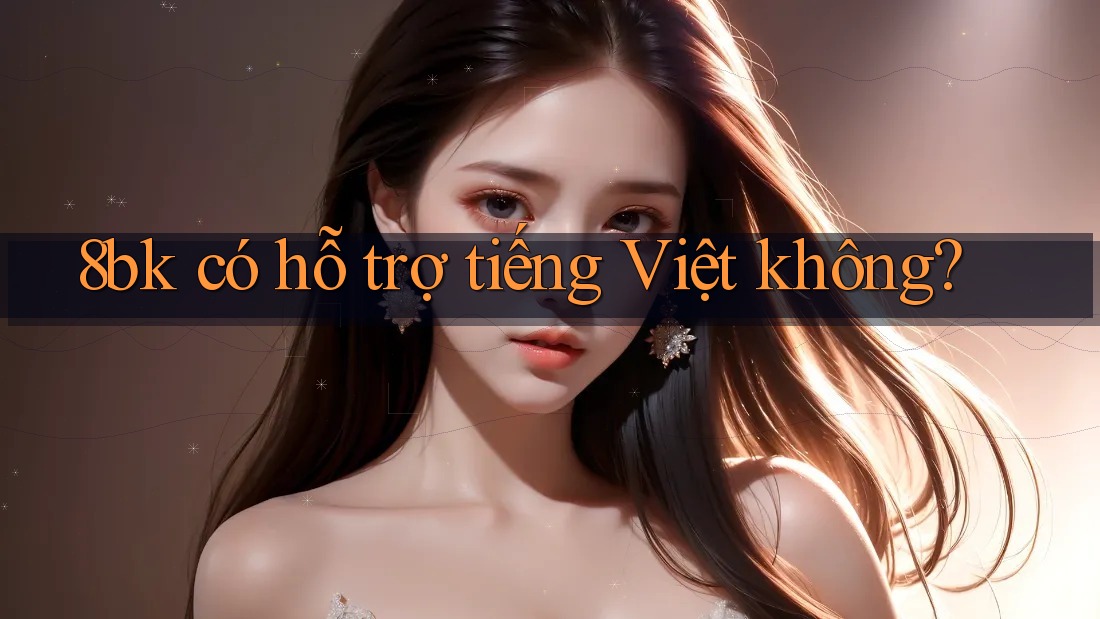 8bk có hỗ trợ tiếng Việt không?