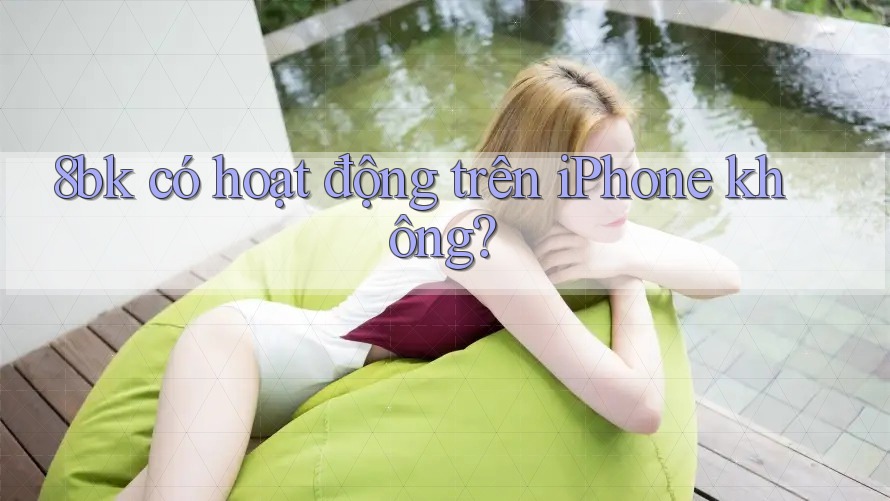 8bk có hoạt động trên iPhone không? 8bk có hoạt động trên iPhone không?