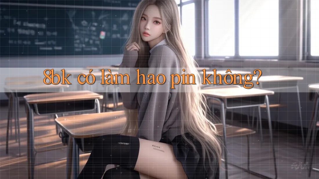 8bk có làm hao pin không? 8bk có làm hao pin không?