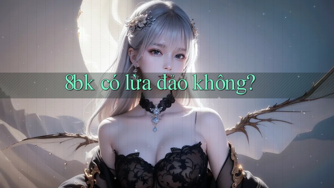 8bk có lừa đảo không? 8bk có lừa đảo không?