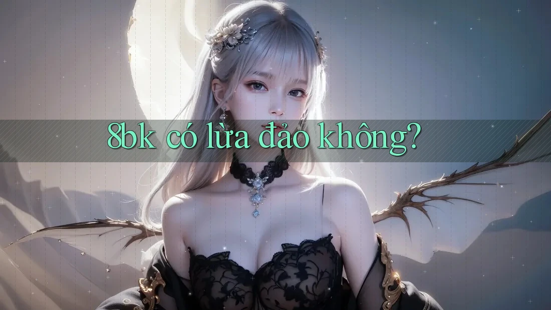 8bk có lừa đảo không? 8bk có lừa đảo không?