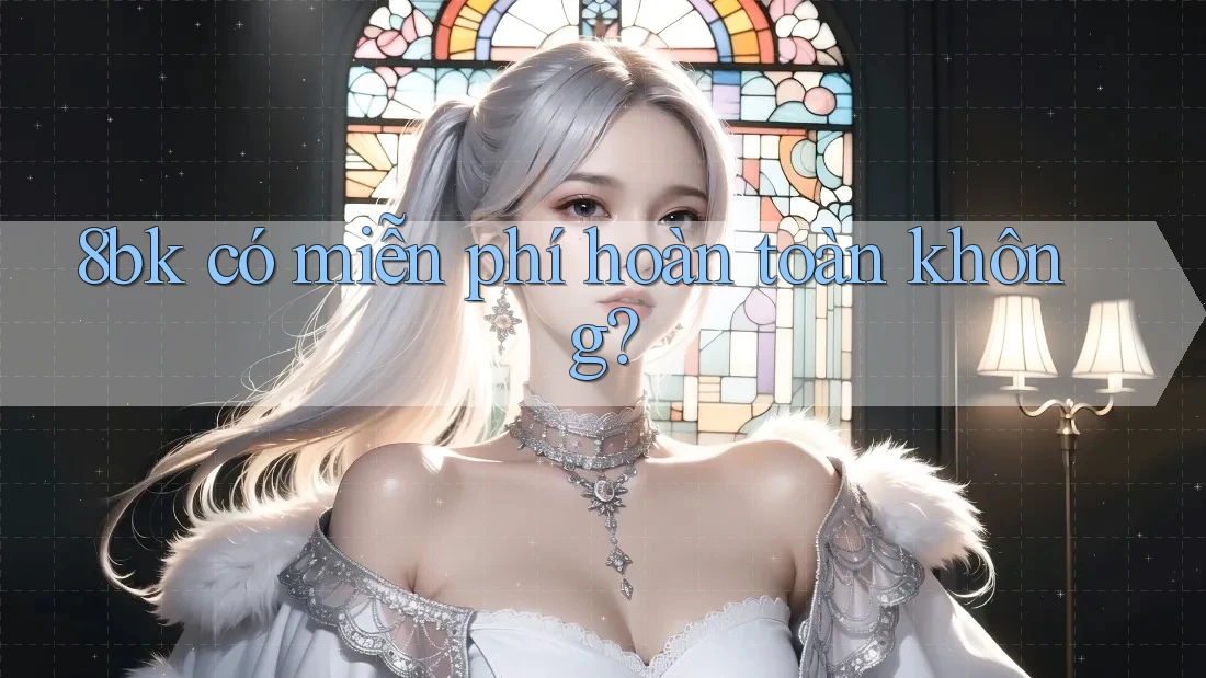 8bk có miễn phí hoàn toàn không?