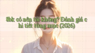 8bk có nên tải không đánh giá chi tiết từng mục (2026)