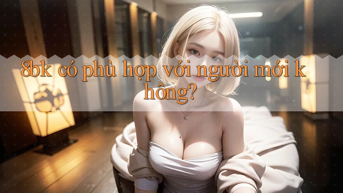 8bk có phù hợp với người mới không?