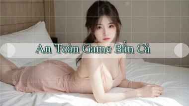 An toàn Game bắn cá