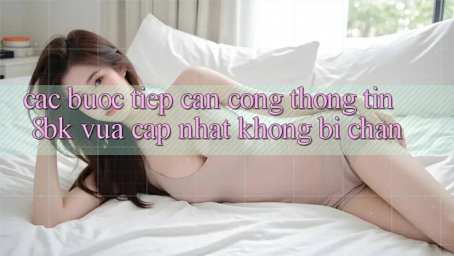 Các bước Tiếp Cận Cổng thông tin 8bk Vừa cập nhật Không Bị Chặn