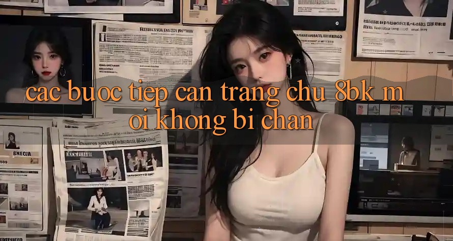 Các bước Tiếp Cận Trang chủ 8bk Mới Không Bị Chặn