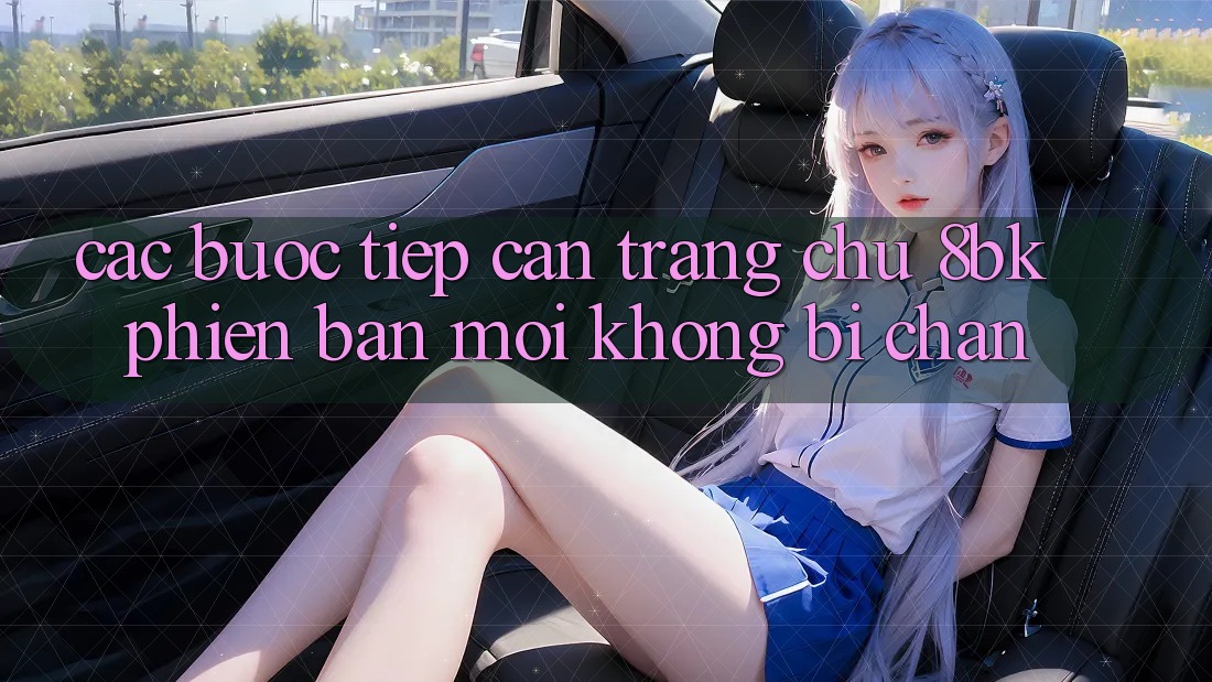 Các bước Tiếp Cận Trang chủ 8bk Phiên bản mới Không Bị Chặn