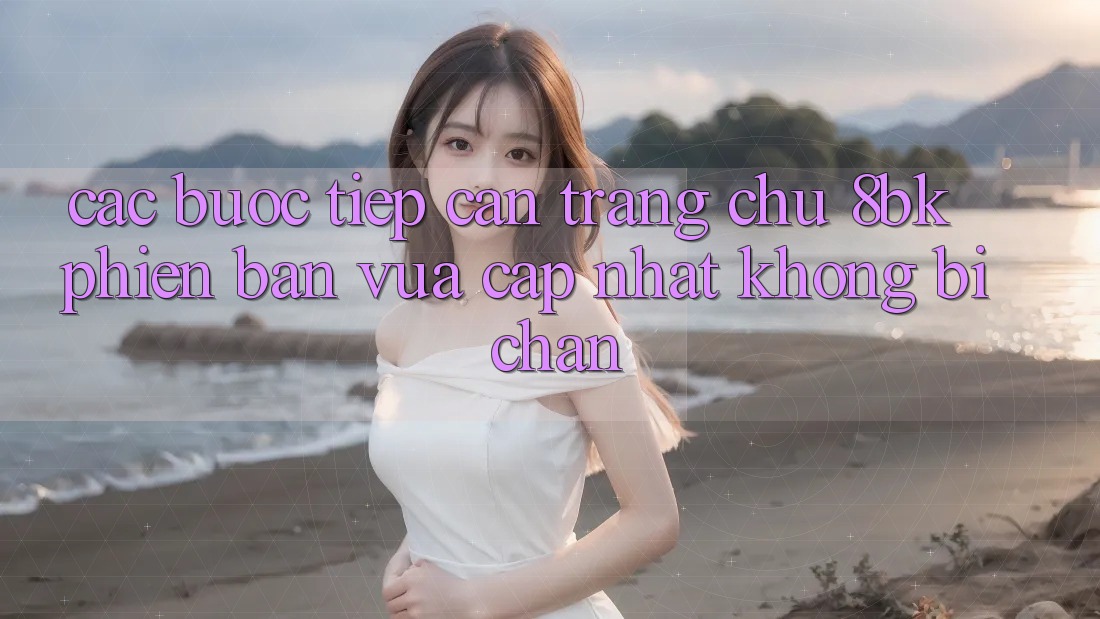 Các bước Tiếp Cận Trang chủ 8bk Phiên bản vừa cập nhật Không Bị Chặn