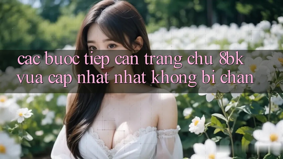 Các bước Tiếp Cận Trang chủ 8bk Vừa cập nhật Nhất Không Bị Chặn