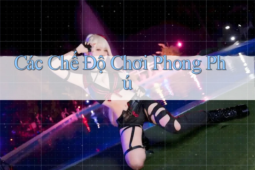 Các Chế Độ Chơi Phong Phú Các Chế Độ Chơi Phong Phú