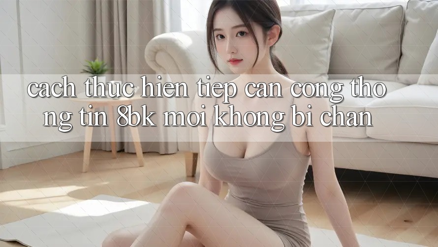 Cách thực hiện Tiếp Cận Cổng thông tin 8bk Mới Không Bị Chặn