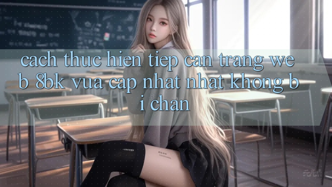 Cách thực hiện Tiếp Cận Trang web 8bk Vừa cập nhật Nhất Không Bị Chặn Cách thực hiện Tiếp Cận Trang web 8bk Vừa cập nhật Nhất Không Bị Chặn