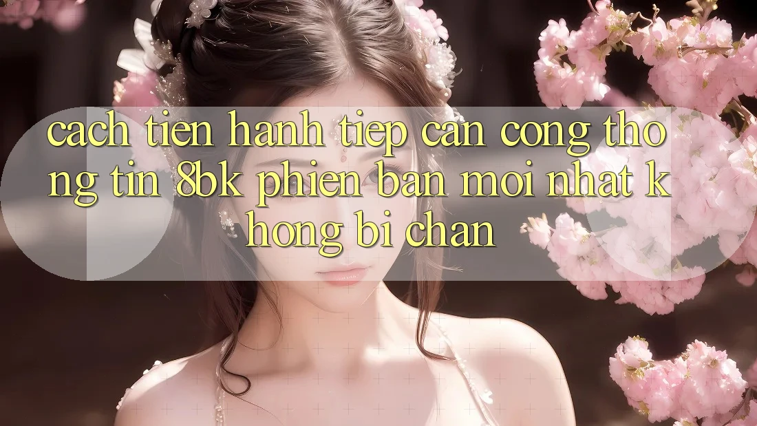 Cách tiến hành Tiếp Cận Cổng thông tin 8bk Phiên bản mới Nhất Không Bị Chặn