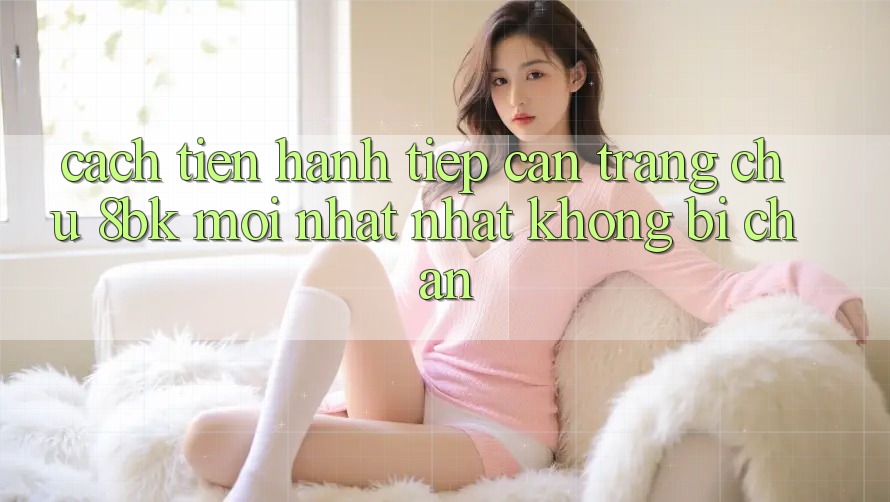 Cách tiến hành Tiếp Cận Trang chủ 8bk Mới nhất Nhất Không Bị Chặn Cách tiến hành Tiếp Cận Trang chủ 8bk Mới nhất Nhất Không Bị Chặn
