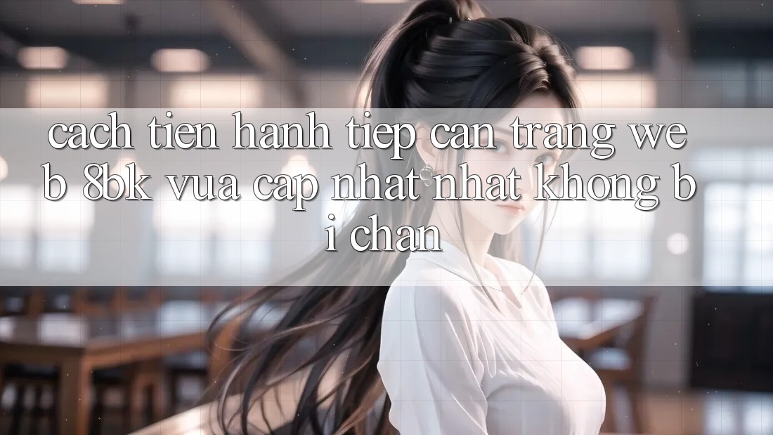 Cách tiến hành Tiếp Cận Trang web 8bk Vừa cập nhật Nhất Không Bị Chặn Cách tiến hành Tiếp Cận Trang web 8bk Vừa cập nhật Nhất Không Bị Chặn