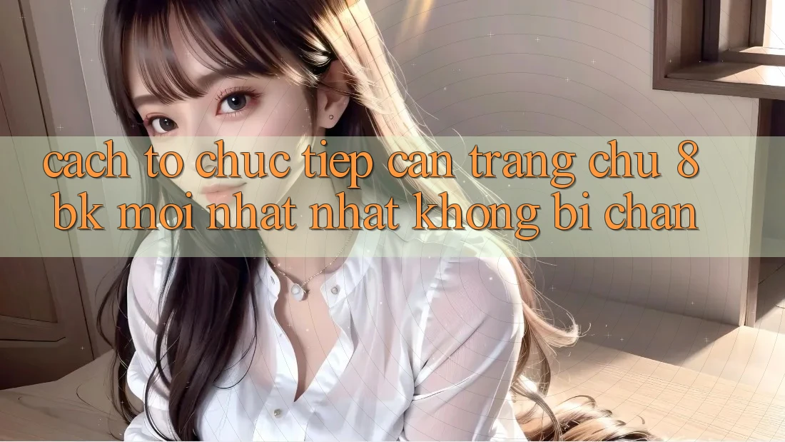 Cách tổ chức Tiếp Cận Trang chủ 8bk Mới nhất Nhất Không Bị Chặn