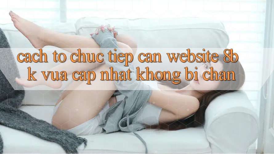Cách tổ chức Tiếp Cận Website 8bk Vừa cập nhật Không Bị Chặn