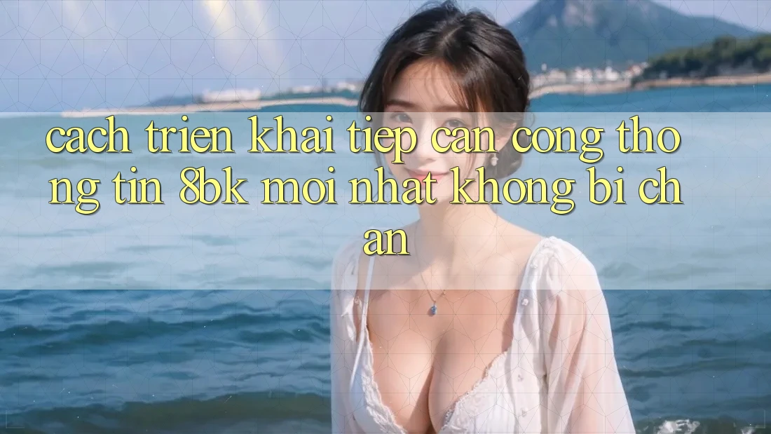 Cách triển khai Tiếp Cận Cổng thông tin 8bk Mới Nhất Không Bị Chặn Cách triển khai Tiếp Cận Cổng thông tin 8bk Mới Nhất Không Bị Chặn