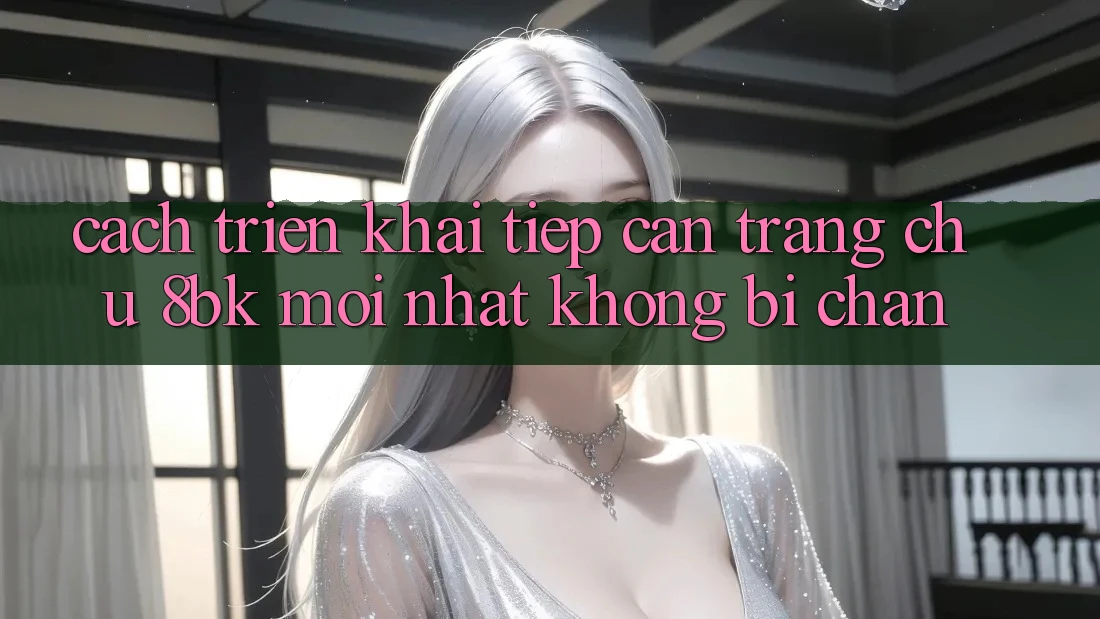 Cách triển khai Tiếp Cận Trang chủ 8bk Mới Nhất Không Bị Chặn