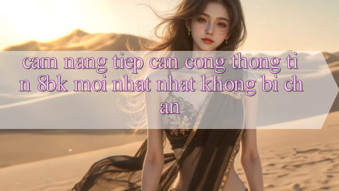 Cẩm nang Tiếp Cận Cổng thông tin 8bk Mới nhất Nhất Không Bị Chặn