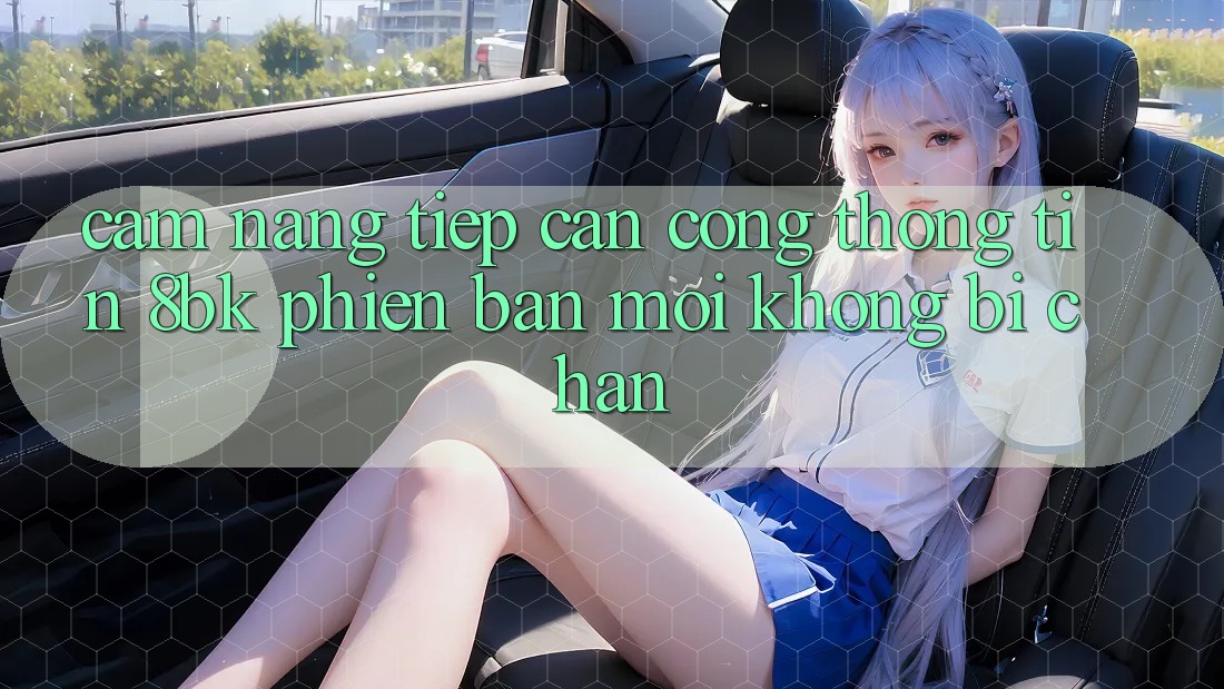 Cẩm nang Tiếp Cận Cổng thông tin 8bk Phiên bản mới Không Bị Chặn Cẩm nang Tiếp Cận Cổng thông tin 8bk Phiên bản mới Không Bị Chặn