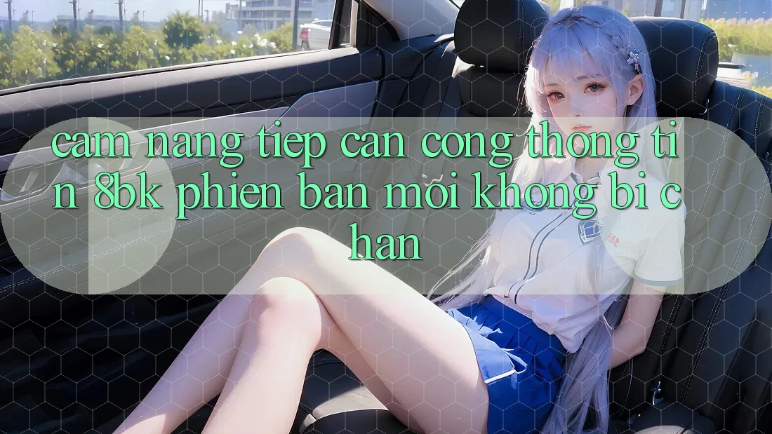 Cẩm nang Tiếp Cận Cổng thông tin 8bk Phiên bản mới Không Bị Chặn Cẩm nang Tiếp Cận Cổng thông tin 8bk Phiên bản mới Không Bị Chặn