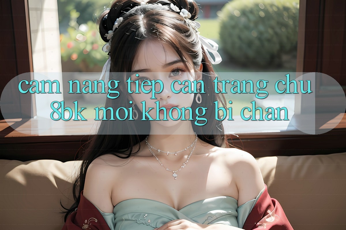 Cẩm nang Tiếp Cận Trang chủ 8bk Mới Không Bị Chặn Cẩm nang Tiếp Cận Trang chủ 8bk Mới Không Bị Chặn