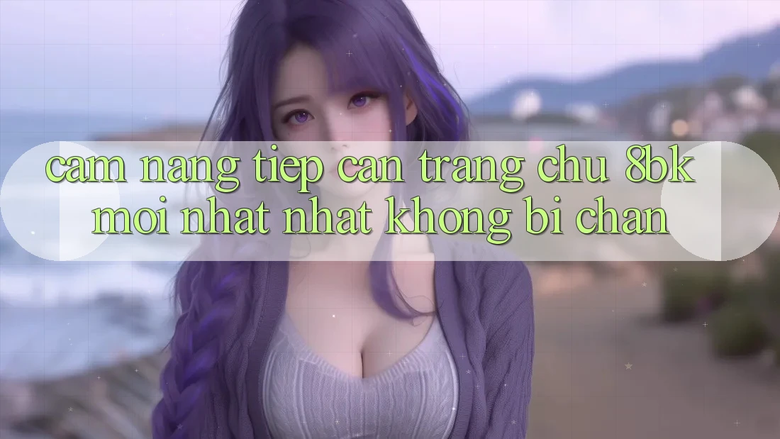 Cẩm nang Tiếp Cận Trang chủ 8bk Mới nhất Nhất Không Bị Chặn Cẩm nang Tiếp Cận Trang chủ 8bk Mới nhất Nhất Không Bị Chặn