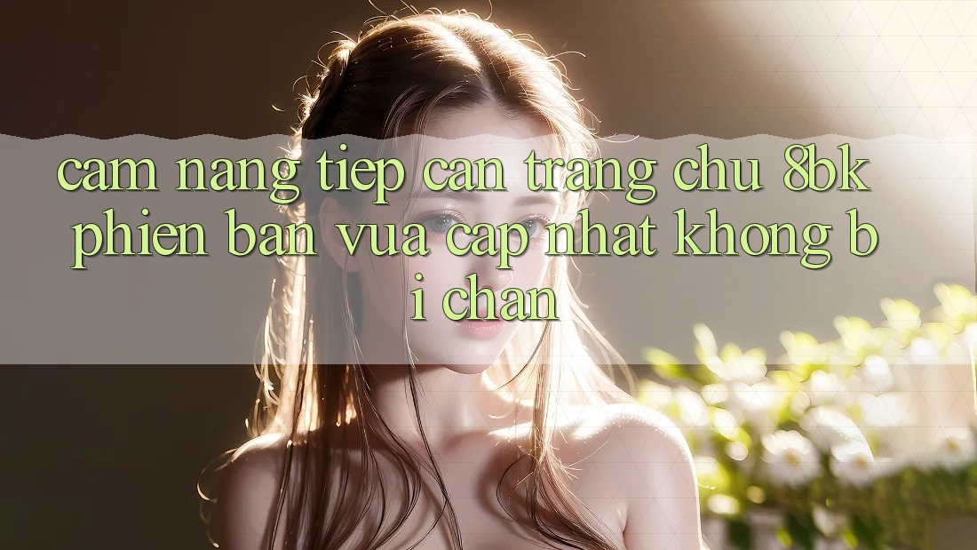 Cẩm nang Tiếp Cận Trang chủ 8bk Phiên bản vừa cập nhật Không Bị Chặn Cẩm nang Tiếp Cận Trang chủ 8bk Phiên bản vừa cập nhật Không Bị Chặn