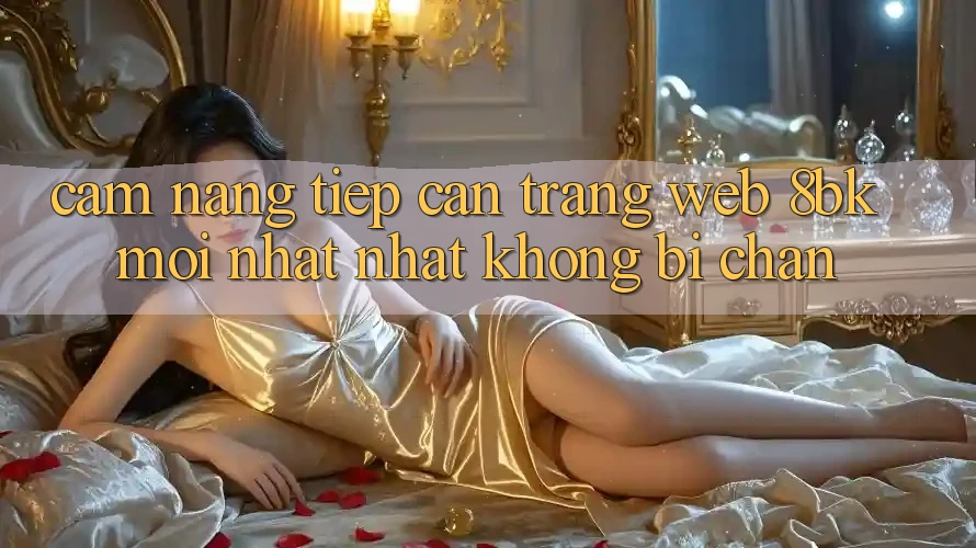 Cẩm nang Tiếp Cận Trang web 8bk Mới nhất Nhất Không Bị Chặn Cẩm nang Tiếp Cận Trang web 8bk Mới nhất Nhất Không Bị Chặn