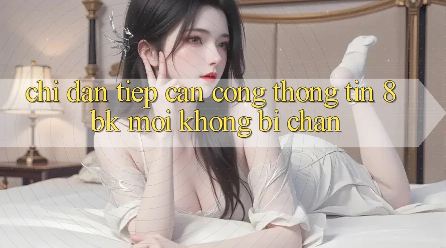 Chỉ dẫn Tiếp Cận Cổng thông tin 8bk Mới Không Bị Chặn