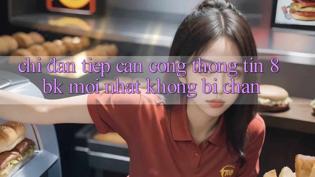 Chỉ dẫn Tiếp Cận Cổng thông tin 8bk Mới Nhất Không Bị Chặn