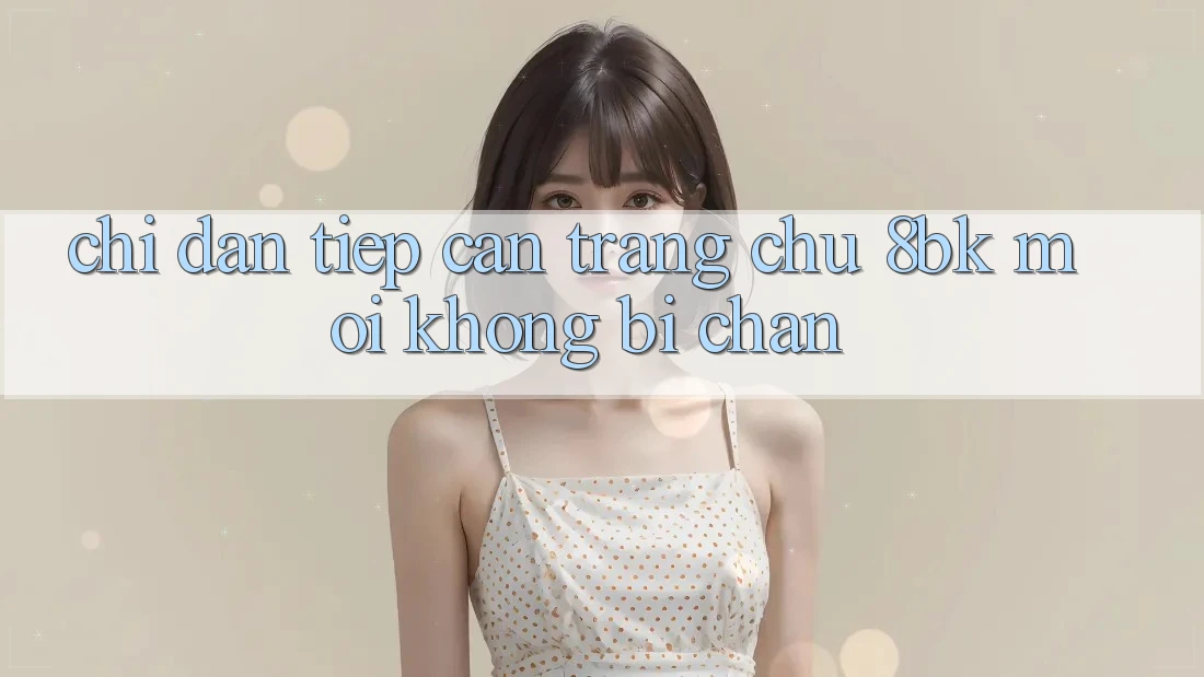 Chỉ dẫn Tiếp Cận Trang chủ 8bk Mới Không Bị Chặn