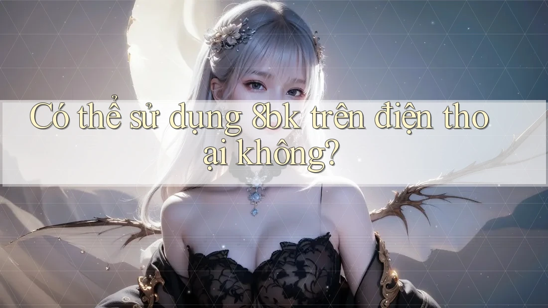 Có thể sử dụng 8bk trên điện thoại không?