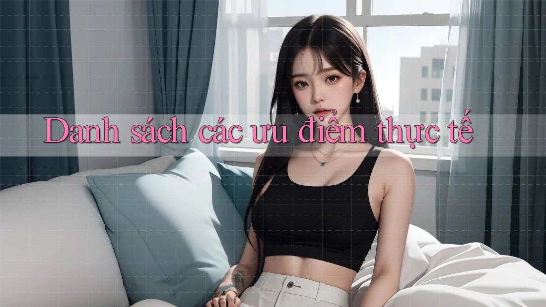 Danh sách các ưu điểm thực tế