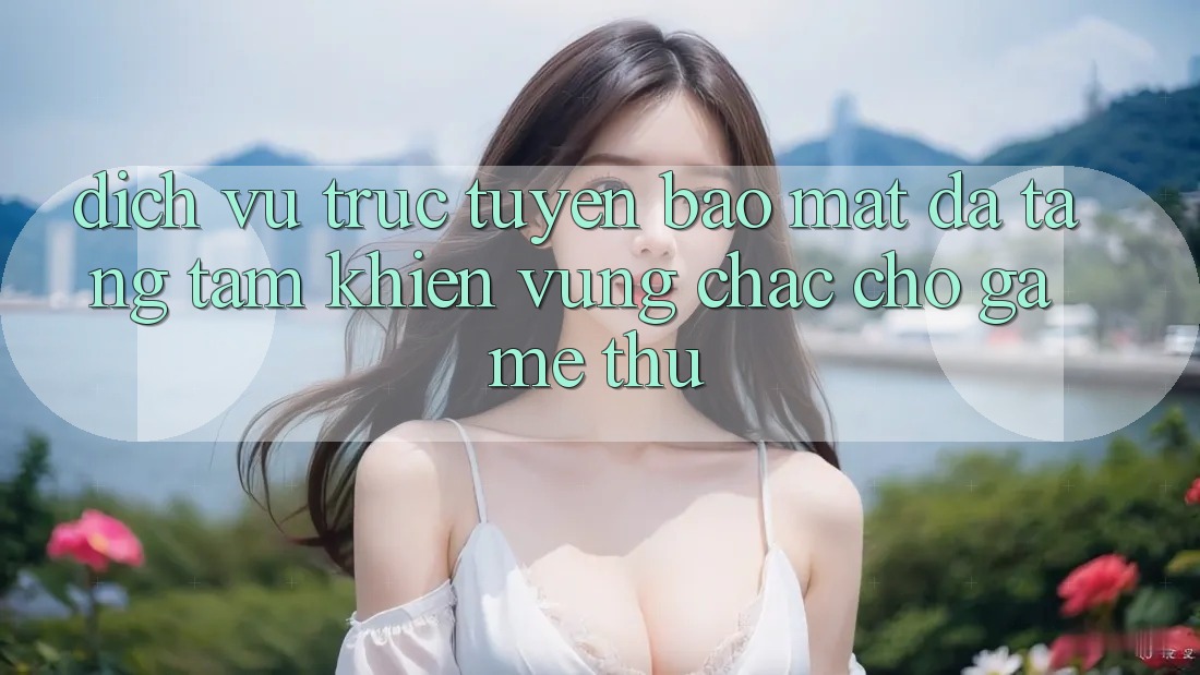 Dịch vụ trực tuyến Bảo Mật Đa Tầng: Tấm Khiên Vững Chắc Cho Game Thủ Dịch vụ trực tuyến Bảo Mật Đa Tầng: Tấm Khiên Vững Chắc Cho Game Thủ