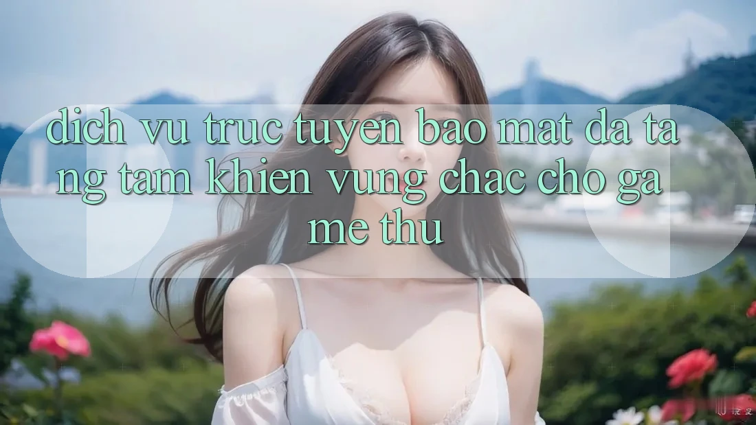 Dịch vụ trực tuyến Bảo Mật Đa Tầng: Tấm Khiên Vững Chắc Cho Game Thủ