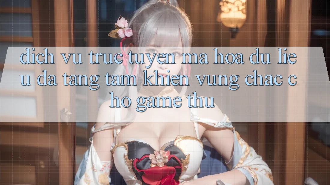 Dịch vụ trực tuyến Mã hóa dữ liệu Đa Tầng: Tấm Khiên Vững Chắc Cho Game Thủ