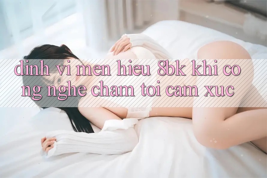 Định Vị Mến Hiệu 8bk: Khi Công Nghệ Chạm Tới Cảm Xúc