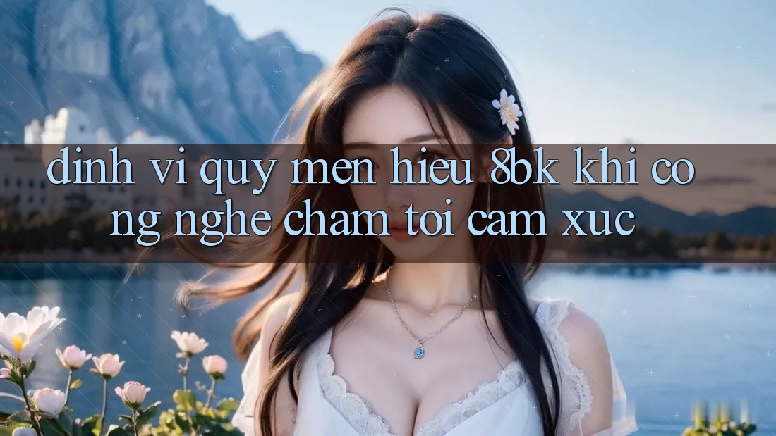 Định Vị Quý mến Hiệu 8bk: Khi Công Nghệ Chạm Tới Cảm Xúc Định Vị Quý mến Hiệu 8bk: Khi Công Nghệ Chạm Tới Cảm Xúc